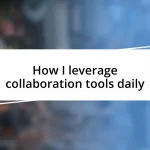 How I leverage collaboration tools daily