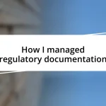 How I managed regulatory documentation