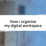 How I organize my digital workspace