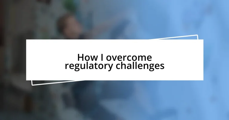 How I overcome regulatory challenges