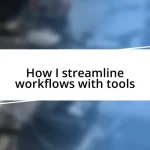 How I streamline workflows with tools