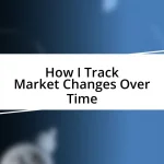 How I Track Market Changes Over Time