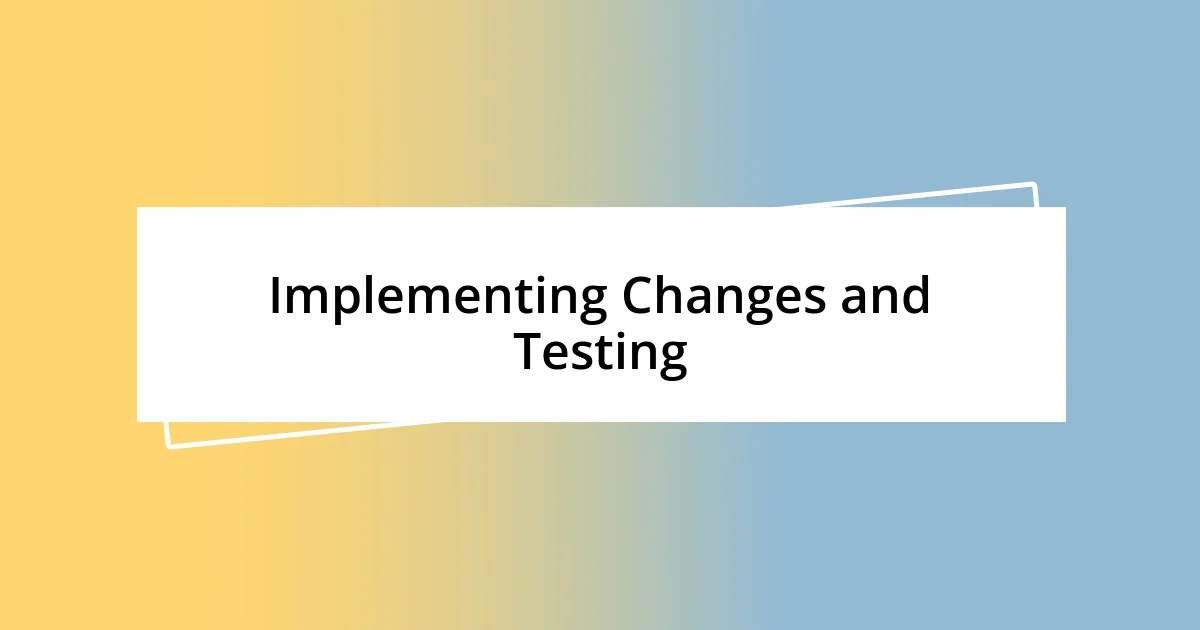 Implementing Changes and Testing