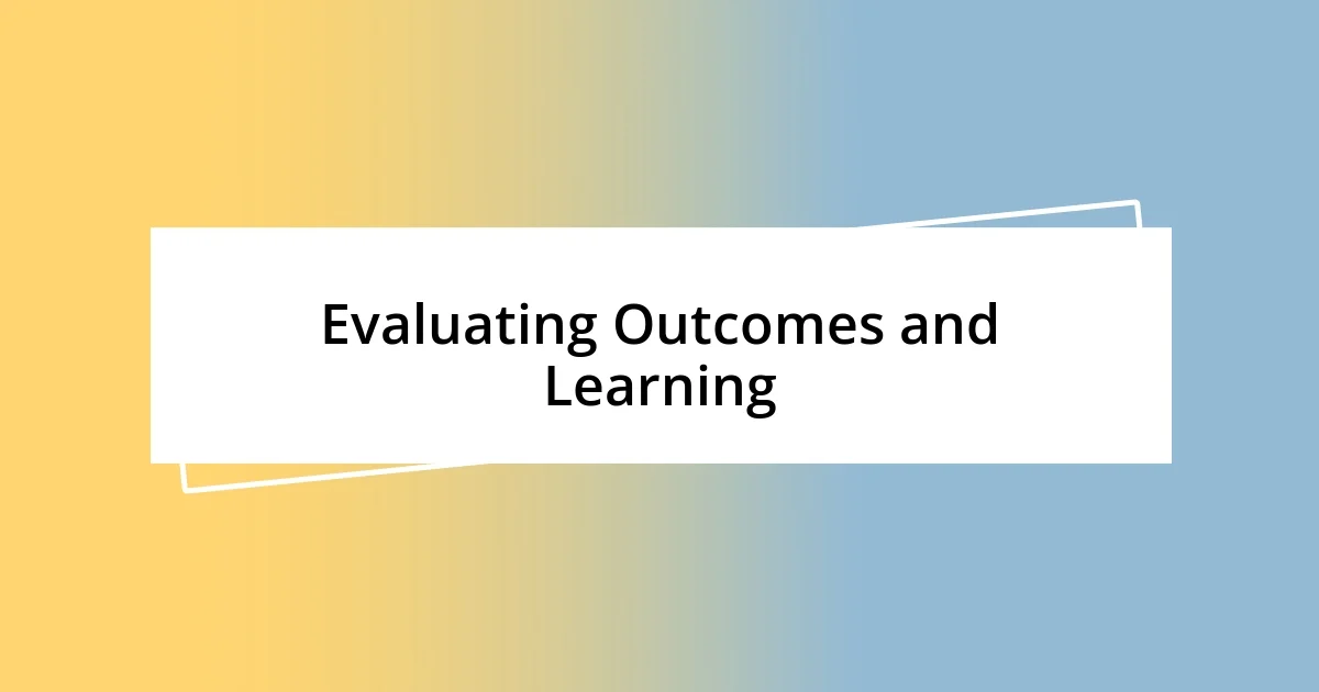 Evaluating Outcomes and Learning