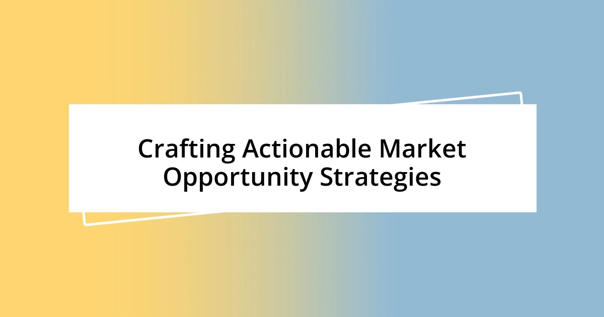 Crafting Actionable Market Opportunity Strategies