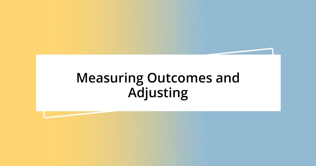 Measuring Outcomes and Adjusting