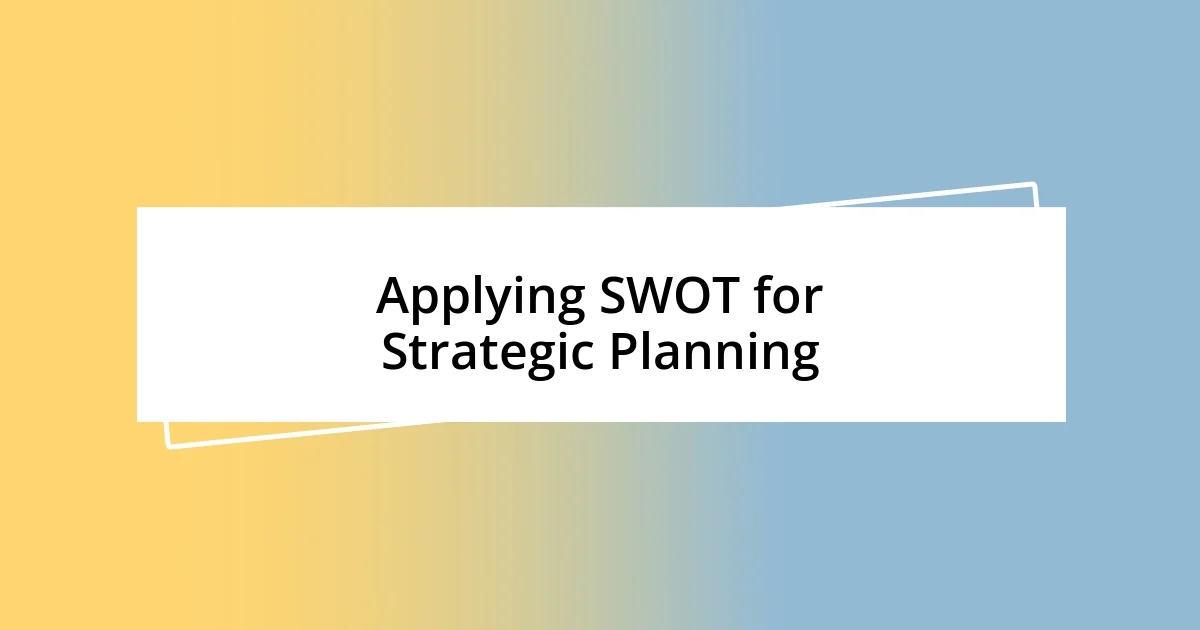 Applying SWOT for Strategic Planning