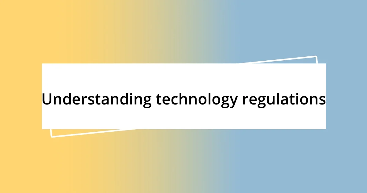 Understanding technology regulations