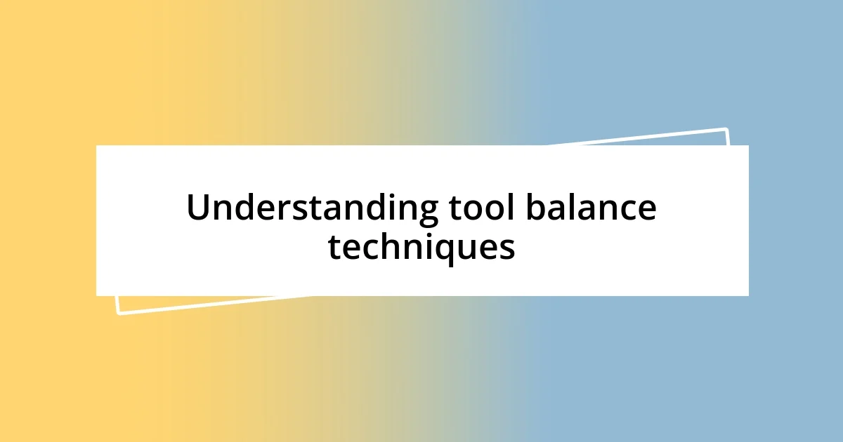 Understanding tool balance techniques