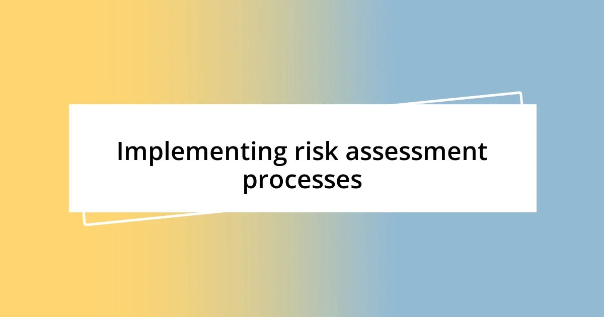 Implementing risk assessment processes