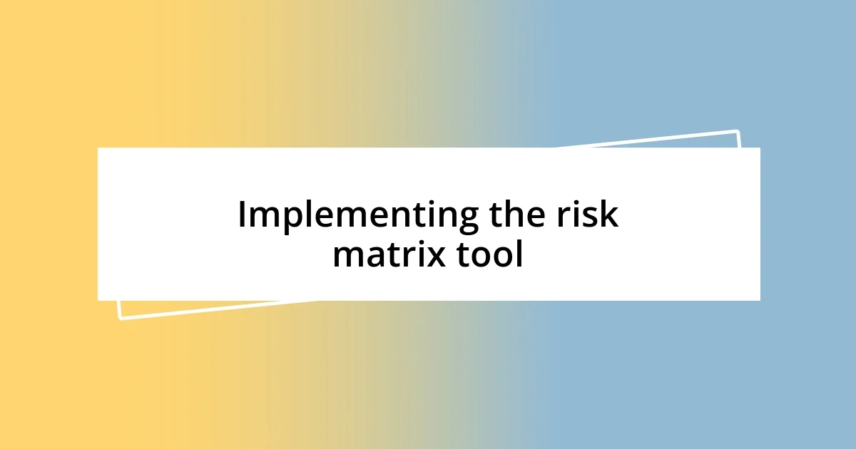 Implementing the risk matrix tool