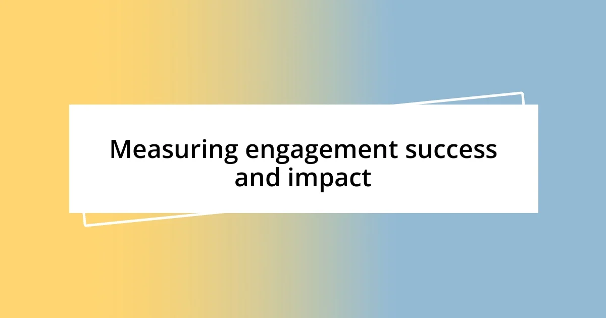 Measuring engagement success and impact