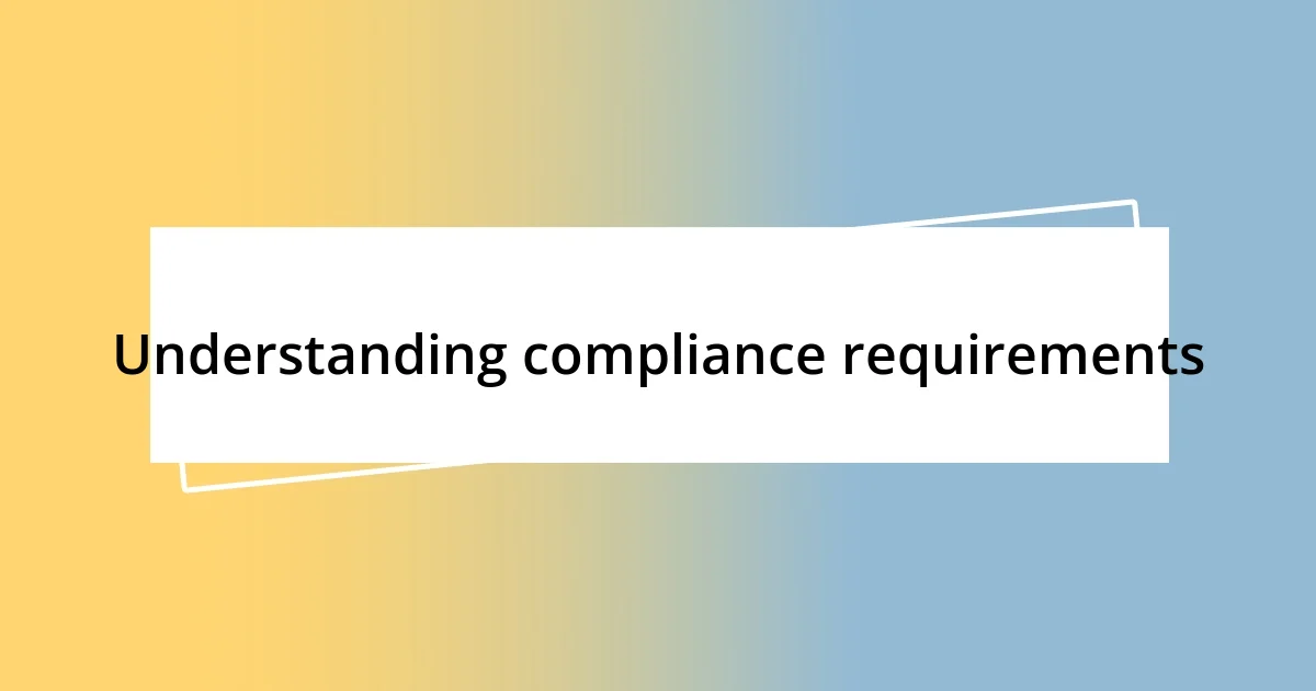 Understanding compliance requirements