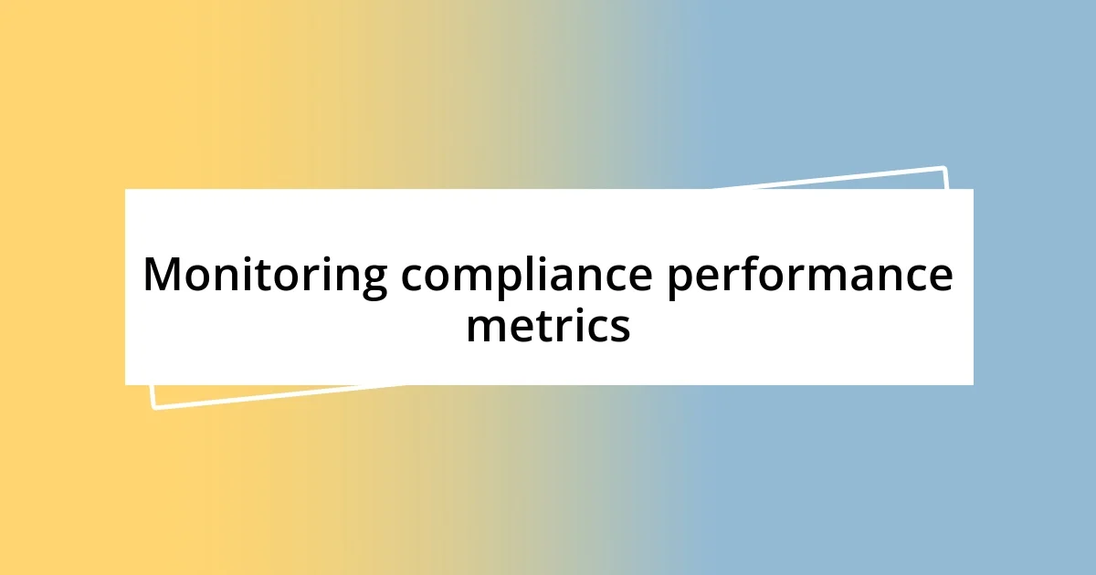 Monitoring compliance performance metrics