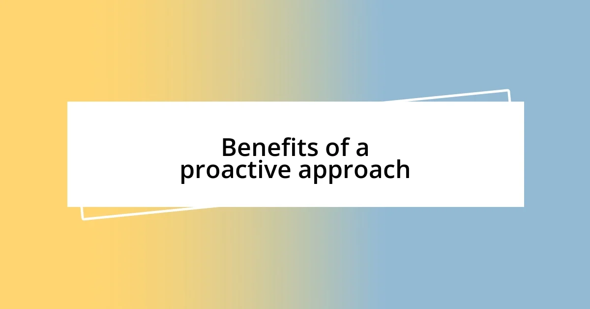 Benefits of a proactive approach