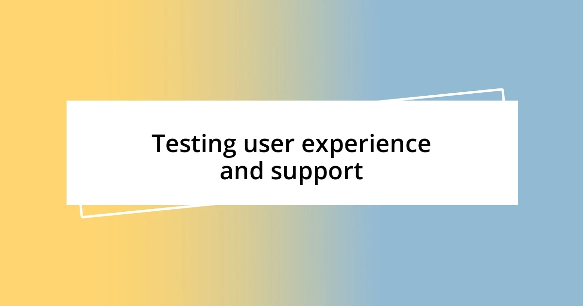 Testing user experience and support