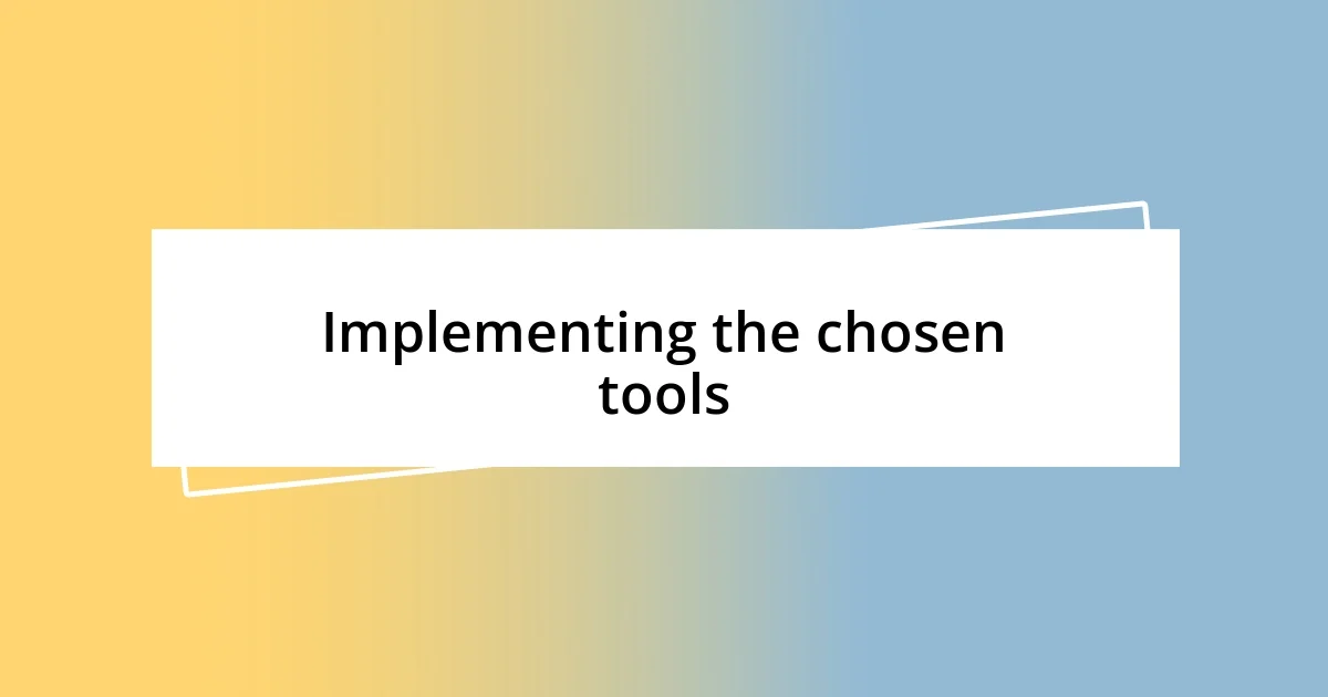 Implementing the chosen tools