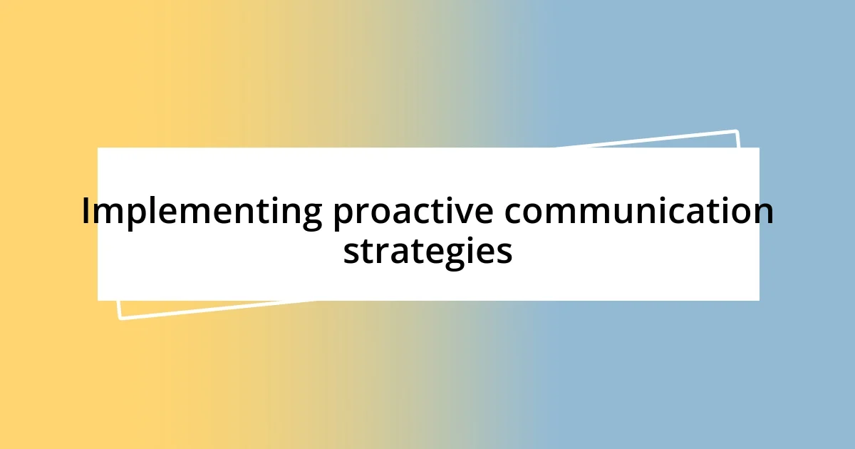 Implementing proactive communication strategies