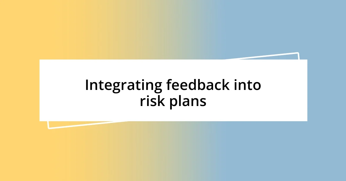 Integrating feedback into risk plans