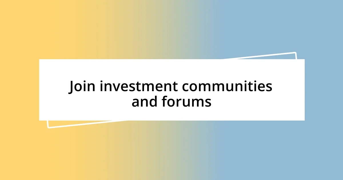 Join investment communities and forums