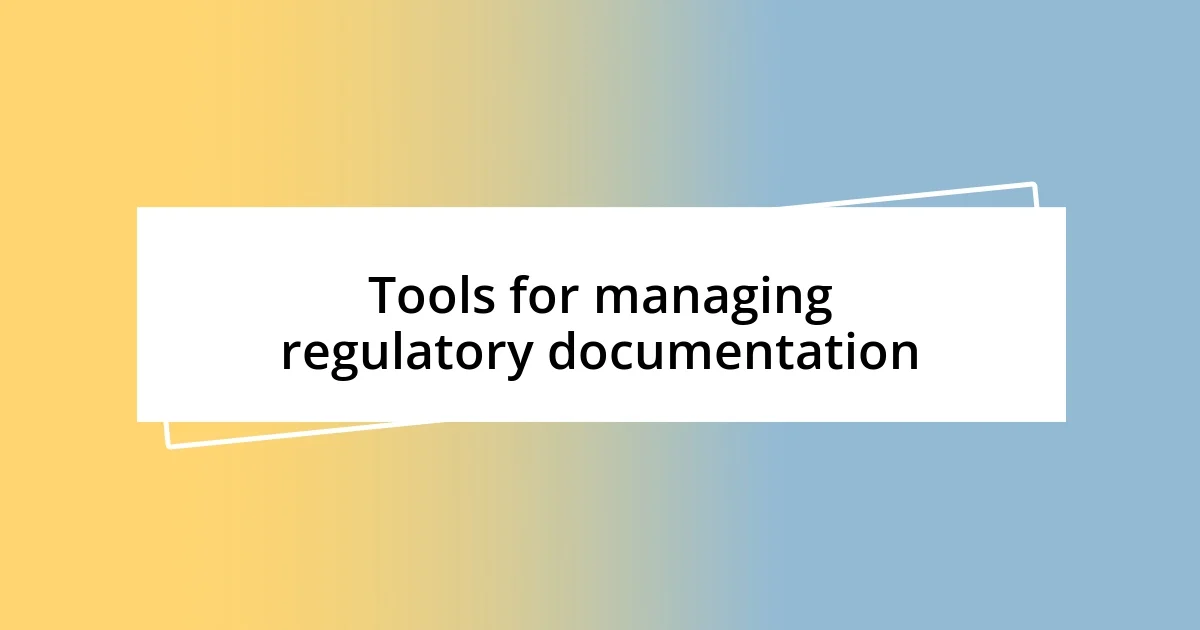 Tools for managing regulatory documentation