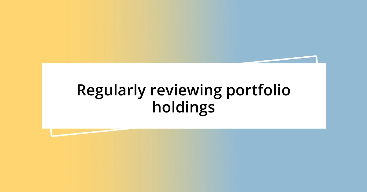 Regularly reviewing portfolio holdings