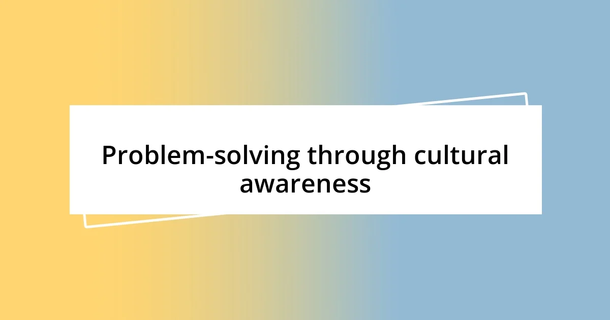 Problem-solving through cultural awareness