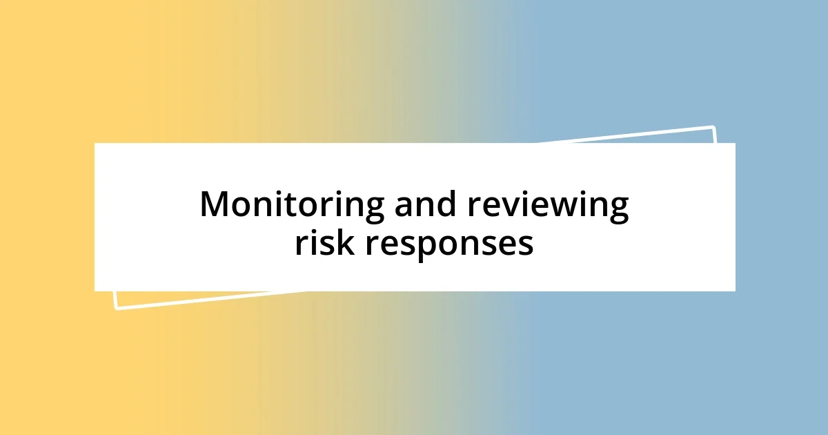 Monitoring and reviewing risk responses