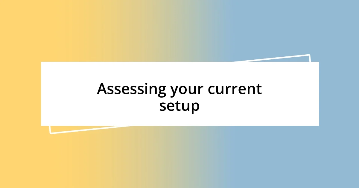 Assessing your current setup