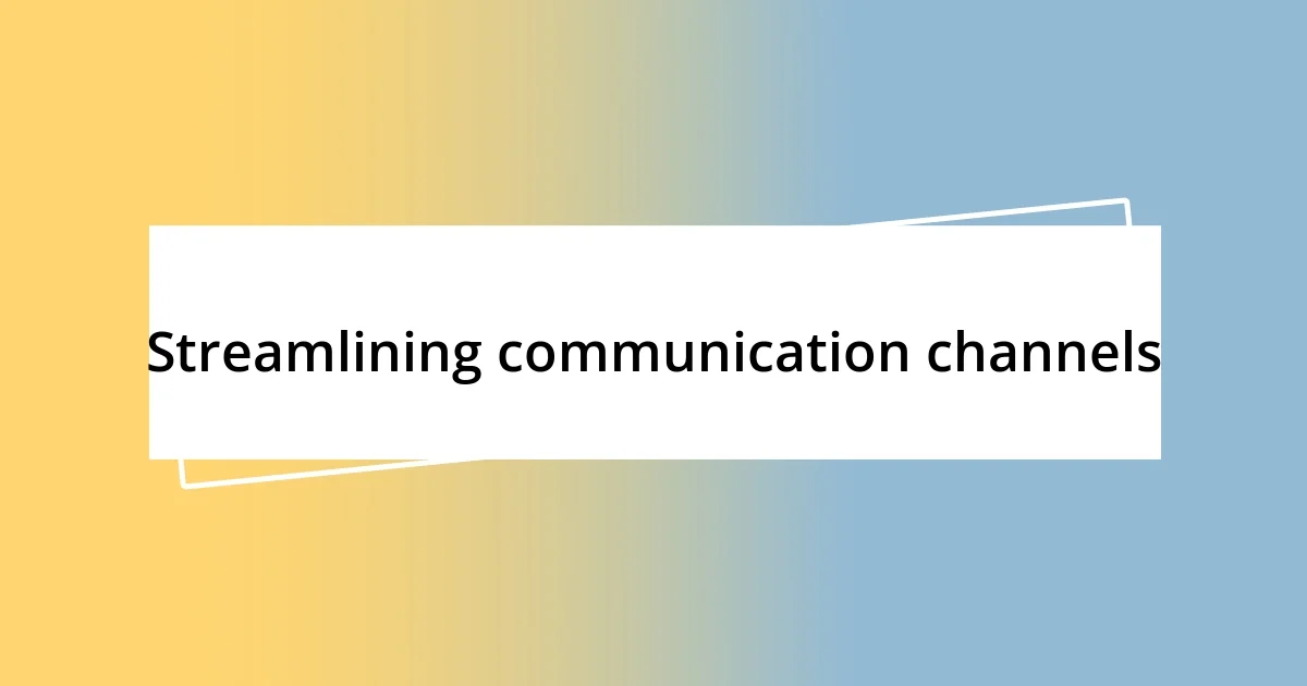 Streamlining communication channels