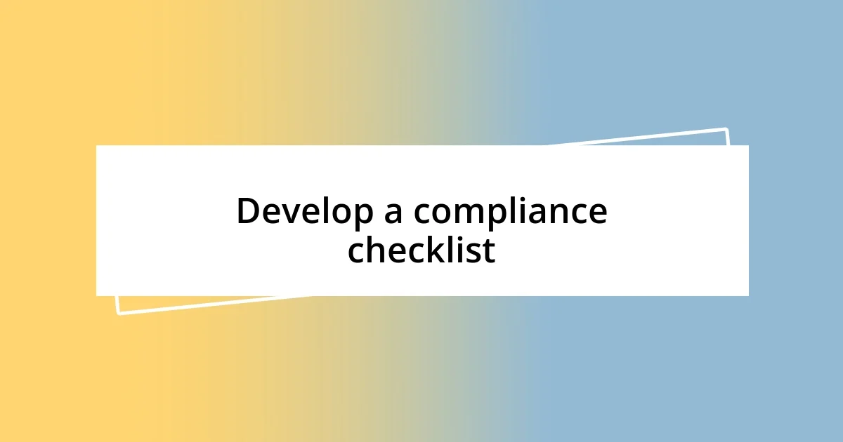 Develop a compliance checklist