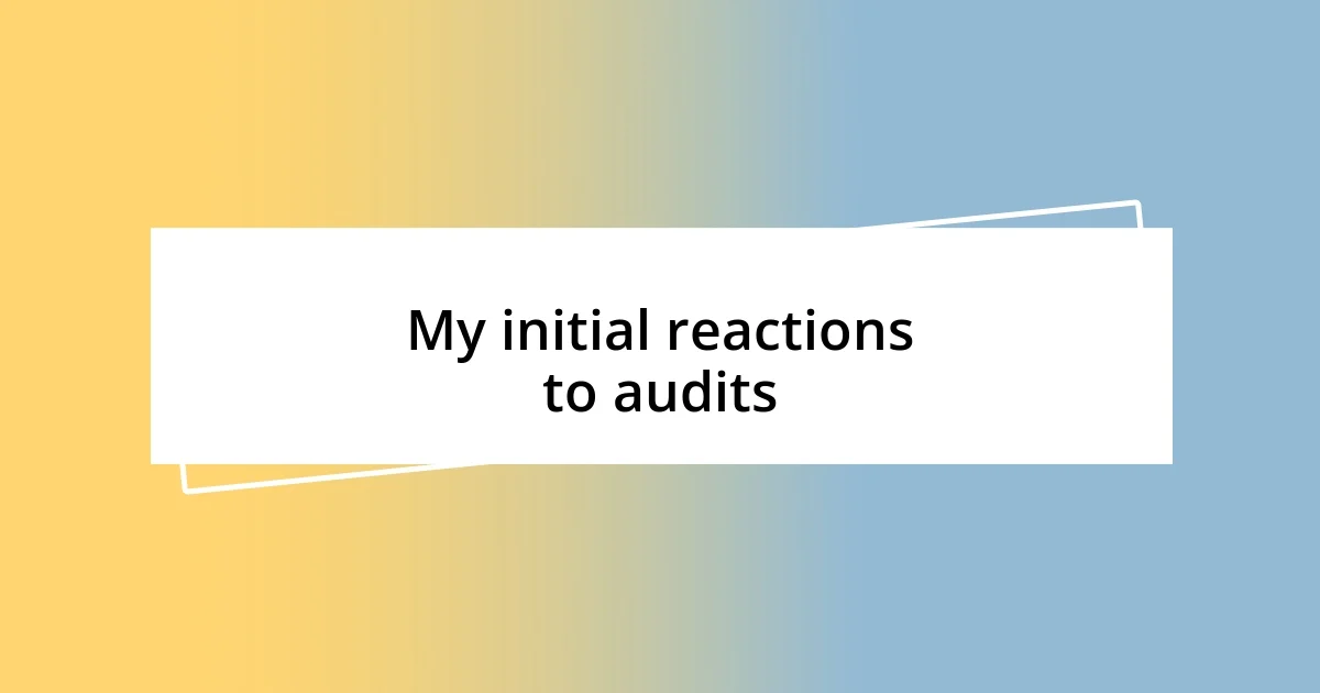 My initial reactions to audits