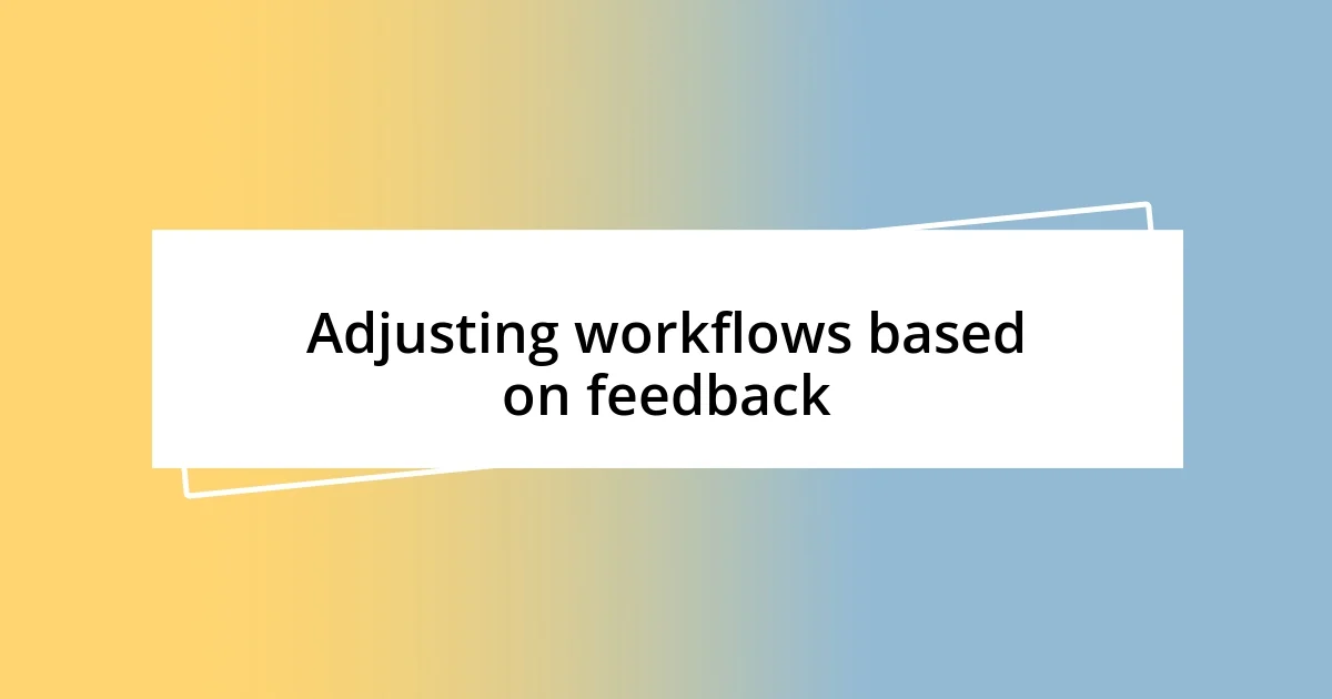 Adjusting workflows based on feedback