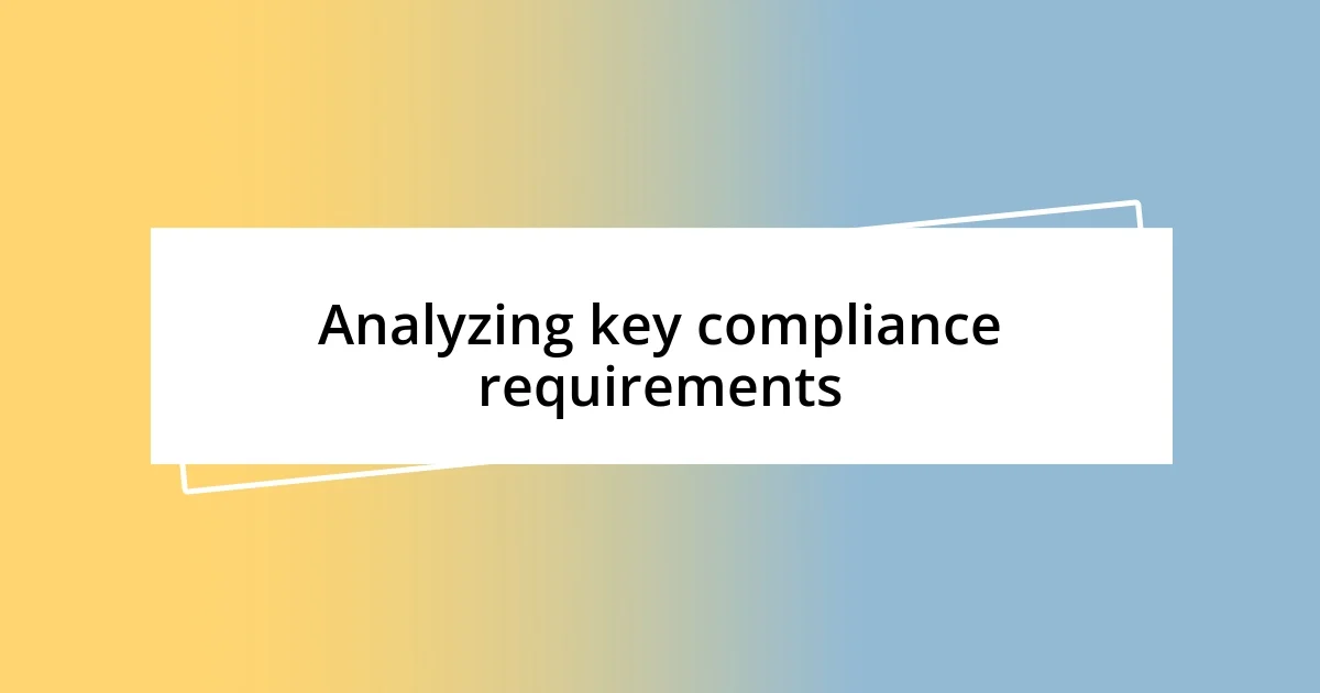 Analyzing key compliance requirements