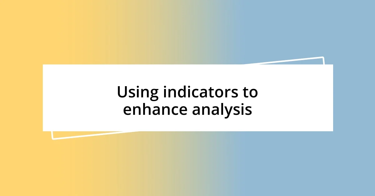 Using indicators to enhance analysis