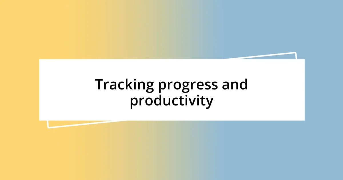 Tracking progress and productivity