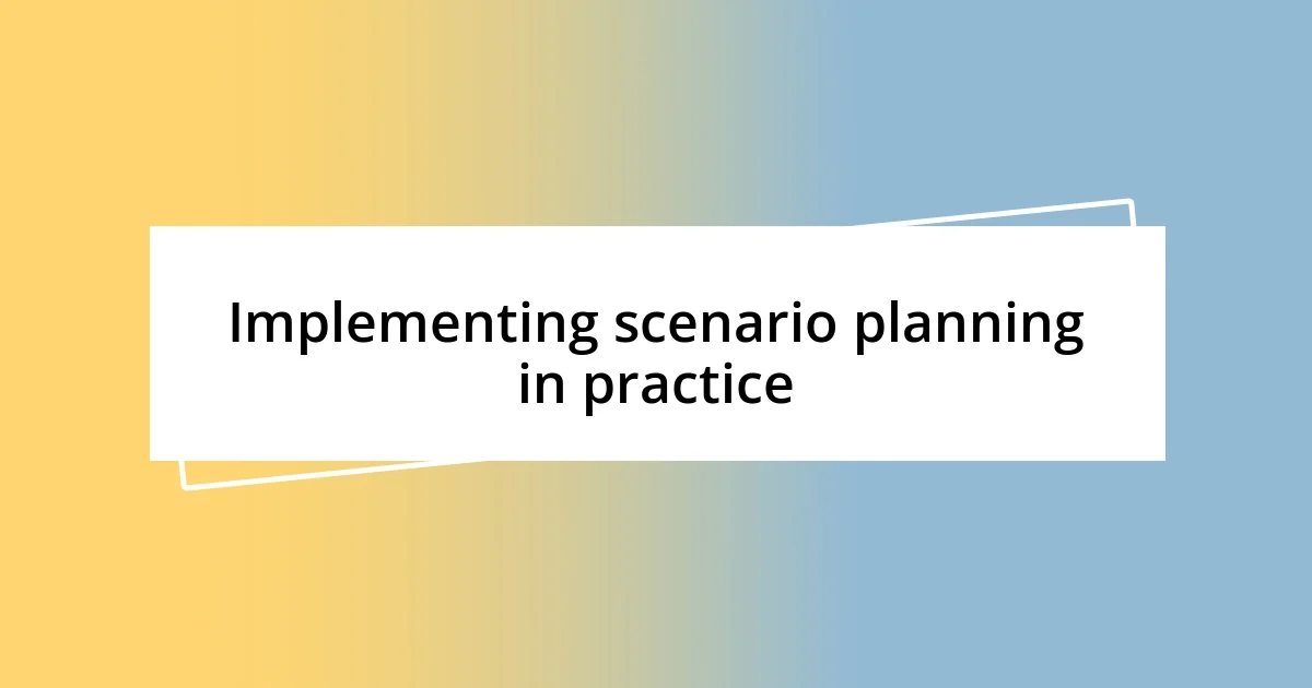 Implementing scenario planning in practice