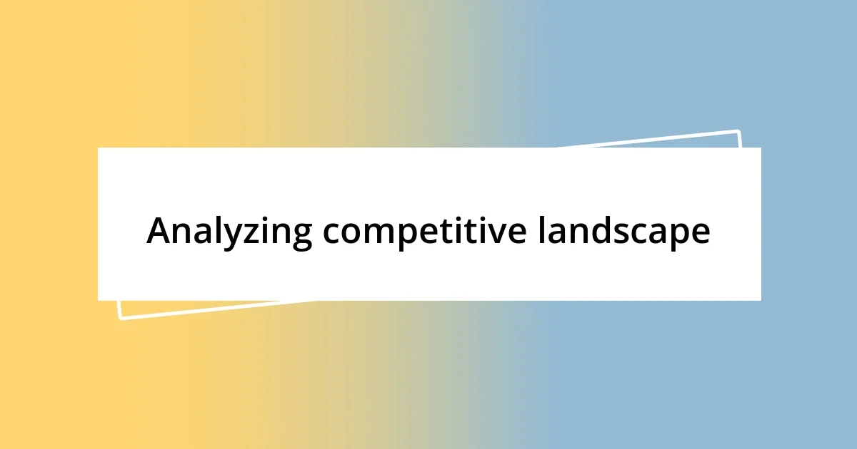 Analyzing competitive landscape