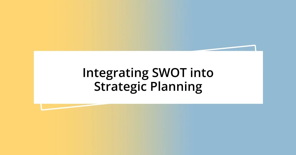 Integrating SWOT into Strategic Planning