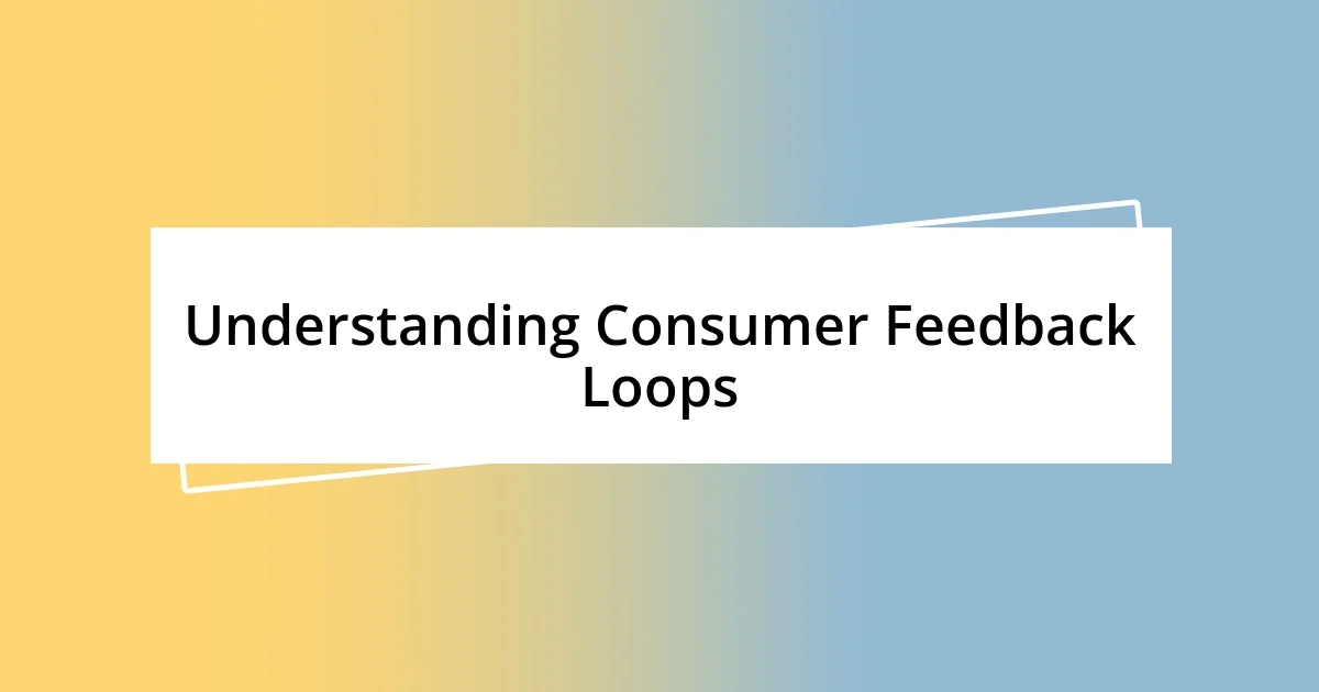 Understanding Consumer Feedback Loops