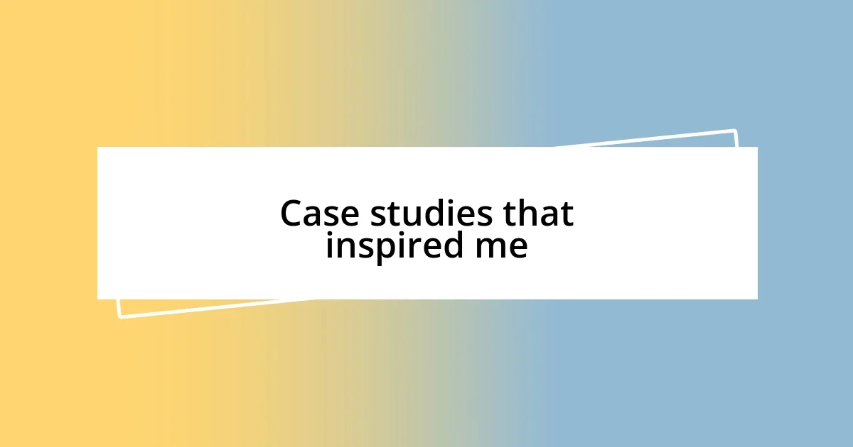 Case studies that inspired me