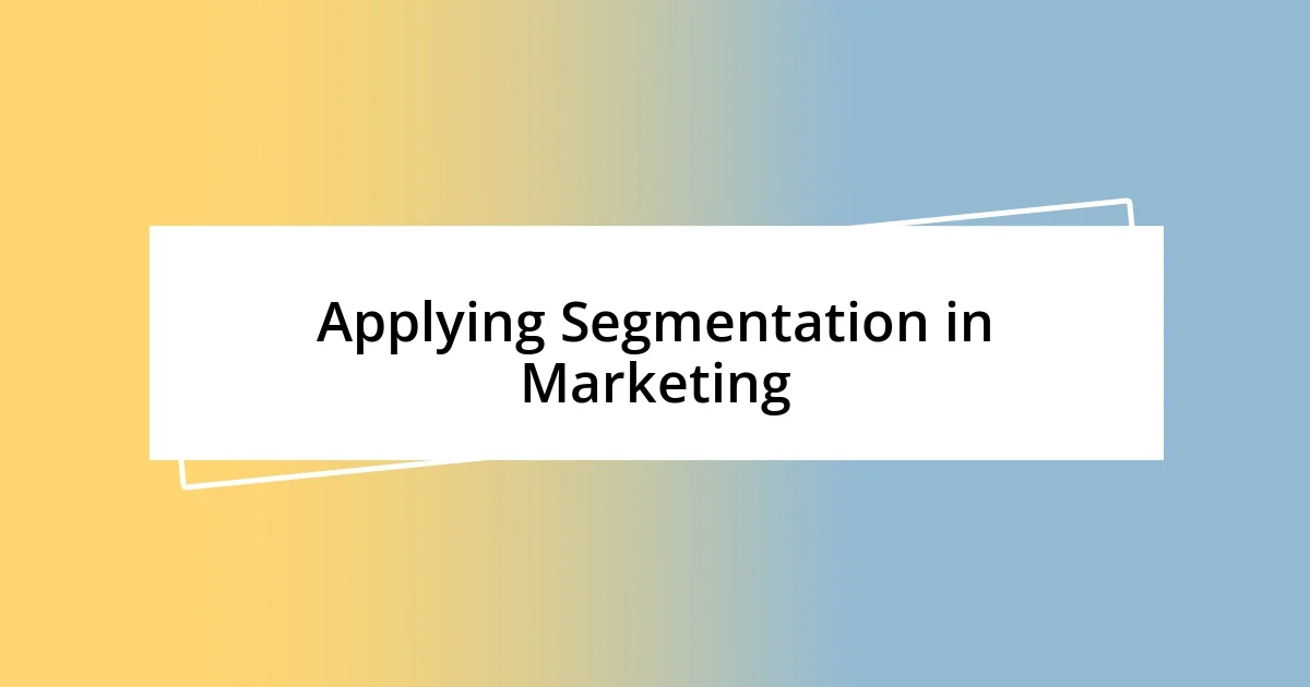 Applying Segmentation in Marketing