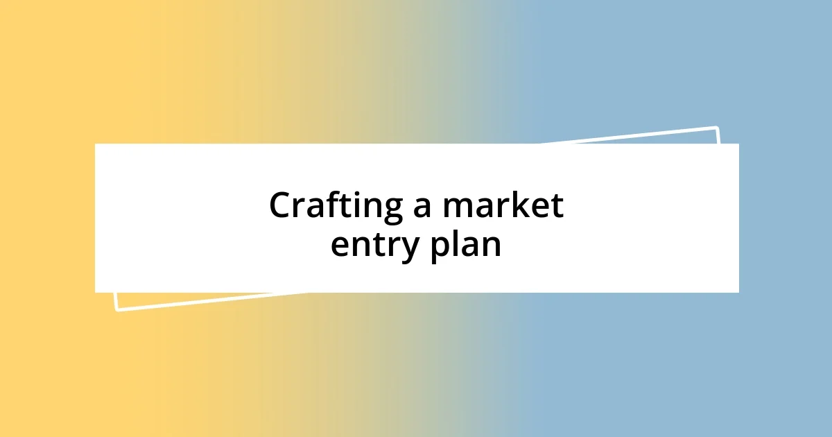 Crafting a market entry plan