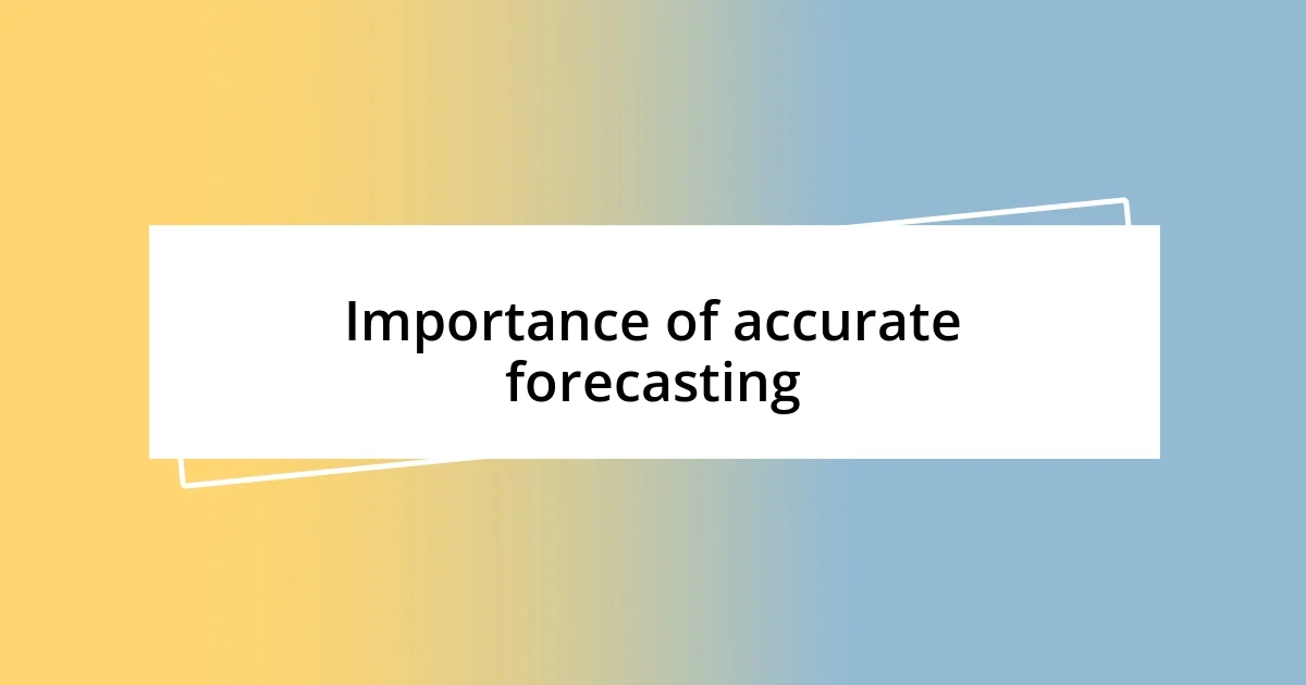 Importance of accurate forecasting