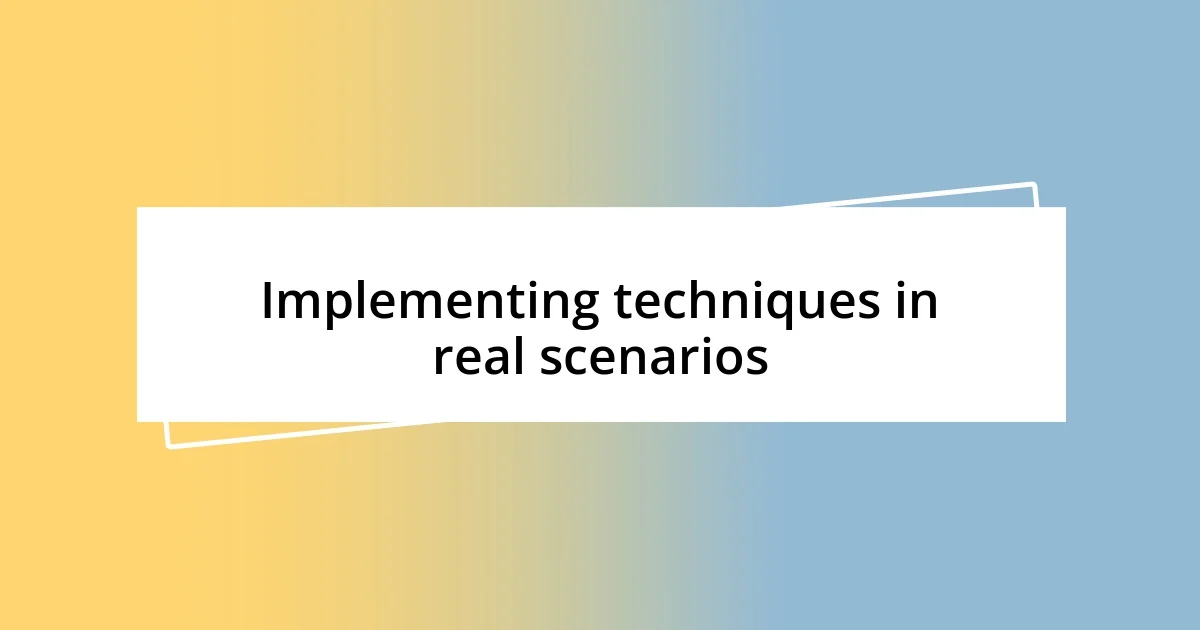 Implementing techniques in real scenarios