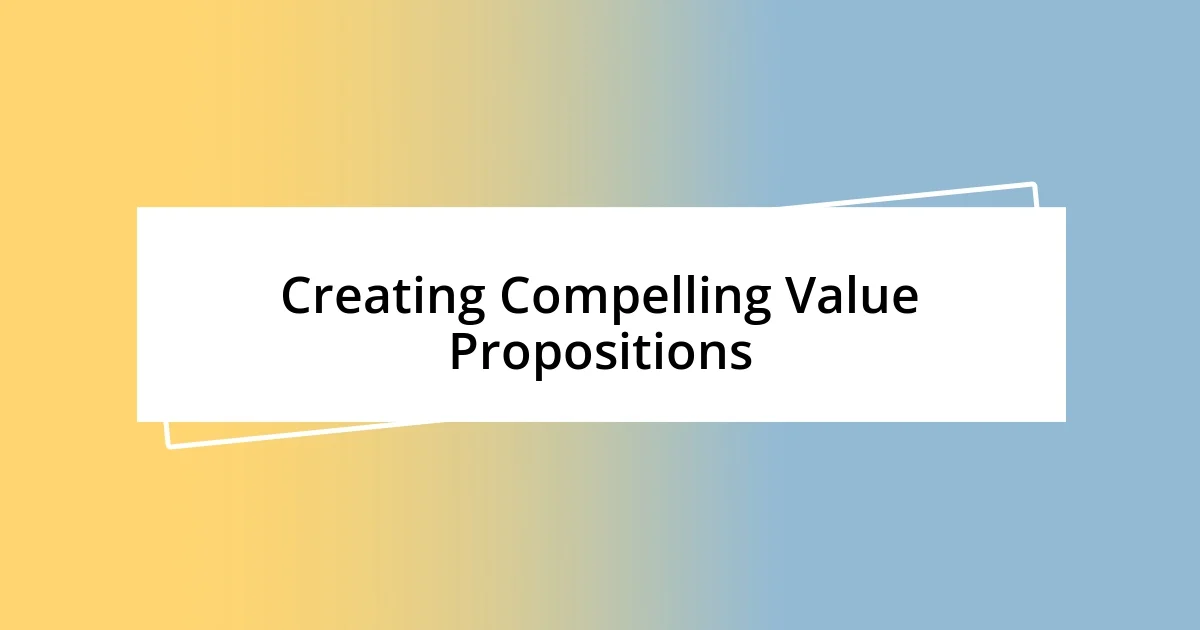 Creating Compelling Value Propositions