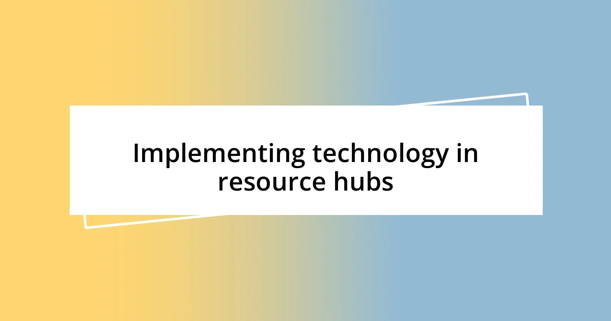 Implementing technology in resource hubs