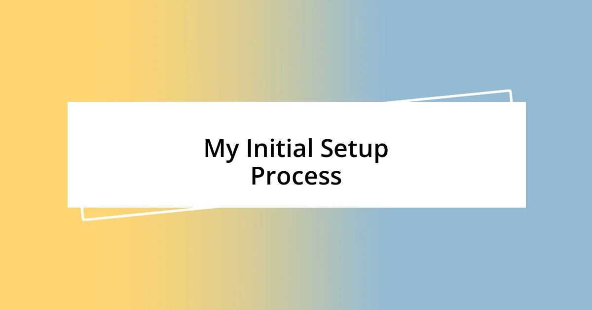 My Initial Setup Process