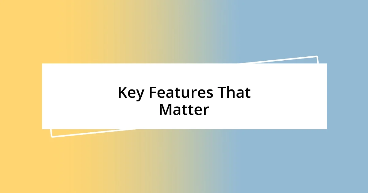 Key Features That Matter