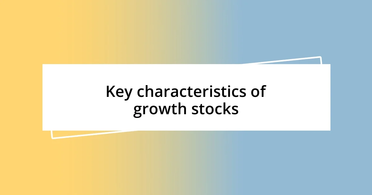 Key characteristics of growth stocks